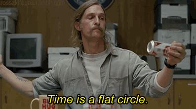 The quote "Time is a flat circle" from True Detective: Night Country signifies the notion that everything repeats itself. This refers to what has happened before and is bound to occur again.